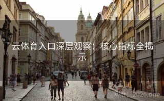 云体育入口深层观察：核心指标全揭示