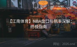 【江南体育】NBA盘口与赔率深解：终极指南