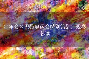 金年会×巴黎奥运会特别策划：观赛必读