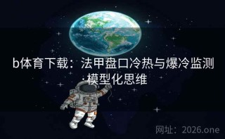 b体育下载：法甲盘口冷热与爆冷监测·模型化思维