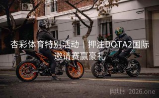 杏彩体育特别活动｜押注DOTA2国际邀请赛赢豪礼