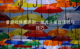 爱游戏体育评测：龙虎斗桌台体验与技巧