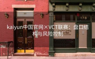 kaiyun中国官网×VCT联赛：盘口结构与风险控制