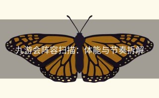 九游会阵容扫描：体能与节奏拆解