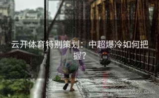云开体育特别策划：中超爆冷如何把握？
