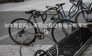 b体育官网｜英冠收官战赛程＋赔率矩阵