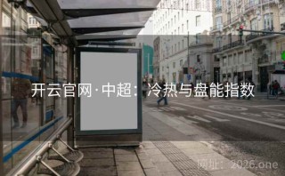 开云官网·中超：冷热与盘能指数