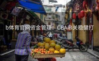 b体育官网资金管理：CBA串关稳健打法