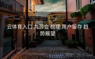 云体育入口 九游会 梳理 用户留存 趋势展望