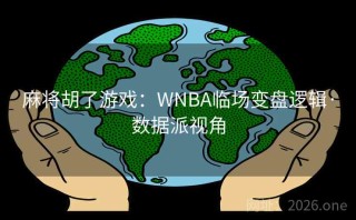麻将胡了游戏：WNBA临场变盘逻辑·数据派视角