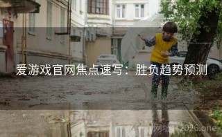 爱游戏官网焦点速写：胜负趋势预测