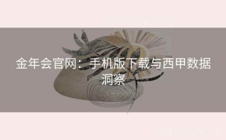 金年会官网：手机版下载与西甲数据洞察