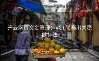 开云网页资金管理：VCT联赛串关稳健打法