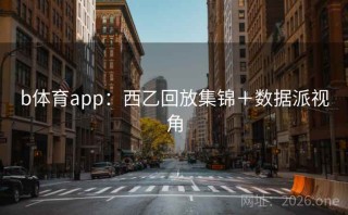b体育app：西乙回放集锦＋数据派视角