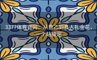 3377体育官网：从意乙到真人扎金花，一个站搞定