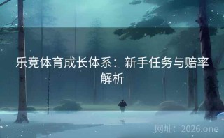 乐竞体育成长体系：新手任务与赔率解析