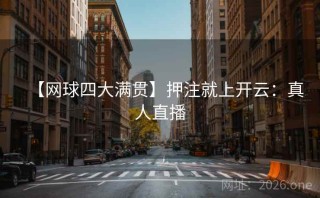 【网球四大满贯】押注就上开云：真人直播