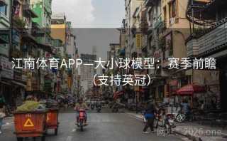 江南体育APP—大小球模型：赛季前瞻（支持英冠）