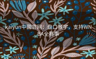 kaiyun中国官网：盘口教学，支持WNBA全赛事