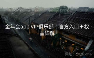 金年会app VIP俱乐部｜官方入口＋权益详解