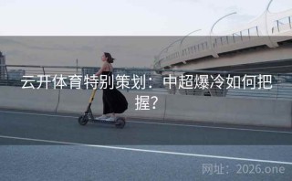 云开体育特别策划：中超爆冷如何把握？