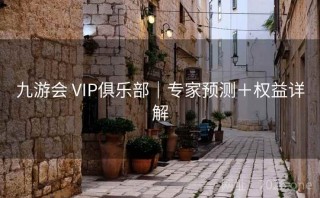 九游会 VIP俱乐部｜专家预测＋权益详解