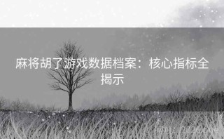 麻将胡了游戏数据档案：核心指标全揭示