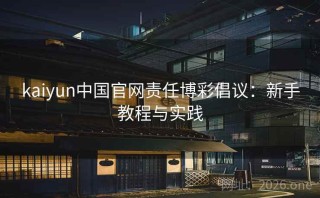 kaiyun中国官网责任博彩倡议：新手教程与实践