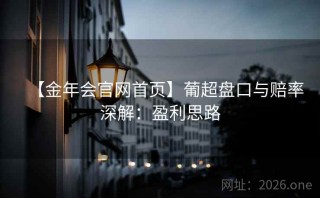 【金年会官网首页】葡超盘口与赔率深解：盈利思路