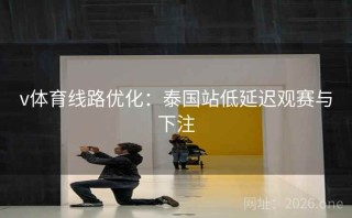 v体育线路优化：泰国站低延迟观赛与下注