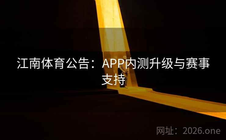 江南体育公告：APP内测升级与赛事支持  第1张