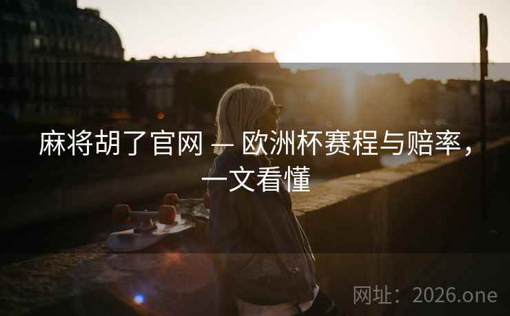麻将胡了官网 — 欧洲杯赛程与赔率，一文看懂  第2张