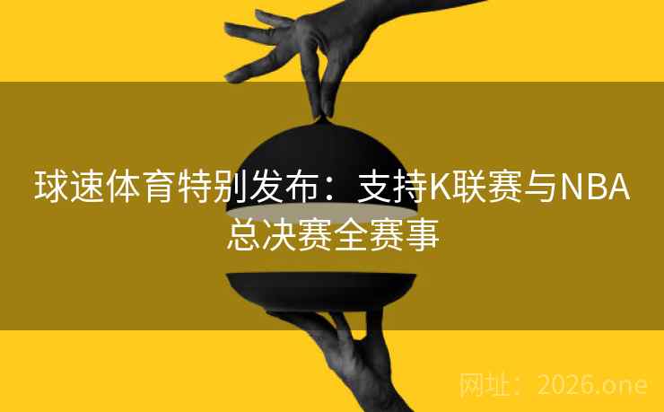 球速体育特别发布：支持K联赛与NBA总决赛全赛事  第2张