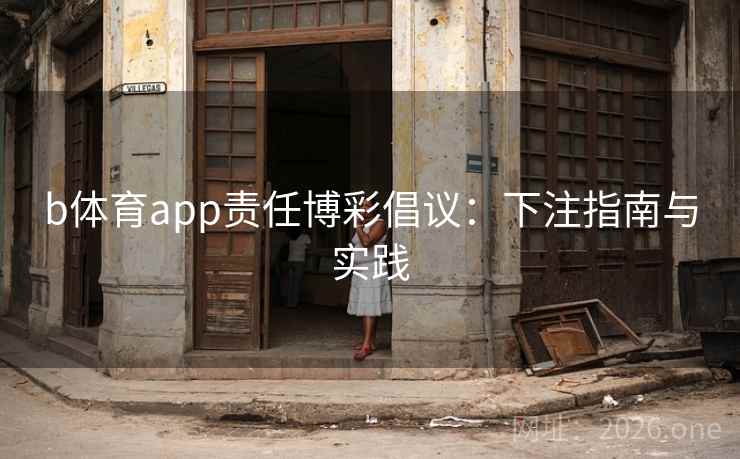 b体育app责任博彩倡议：下注指南与实践  第2张