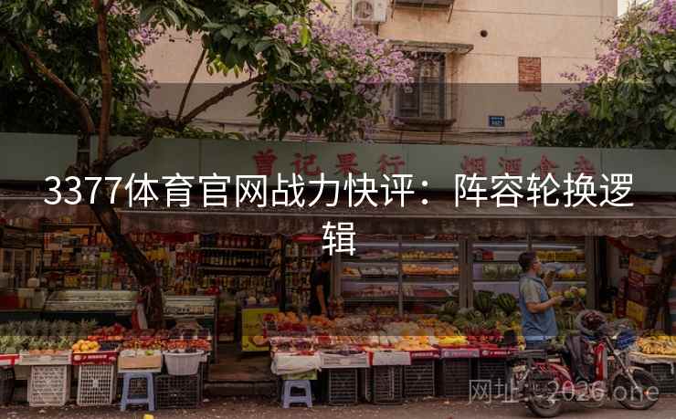 3377体育官网战力快评：阵容轮换逻辑  第1张