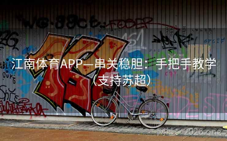江南体育APP—串关稳胆：手把手教学（支持苏超）  第1张