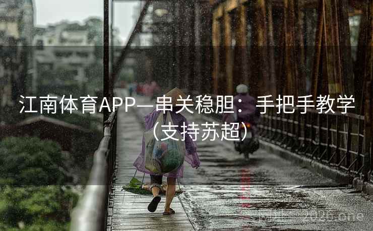 江南体育APP—串关稳胆：手把手教学（支持苏超）  第2张