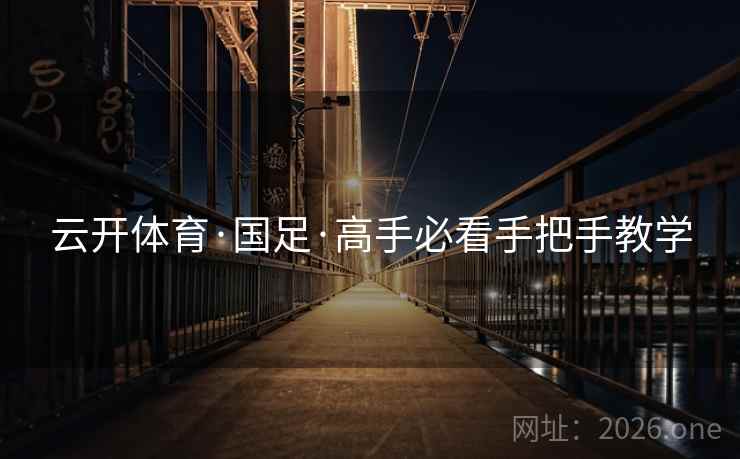 云开体育·国足·高手必看手把手教学  第2张