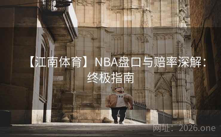 【江南体育】NBA盘口与赔率深解：终极指南  第2张
