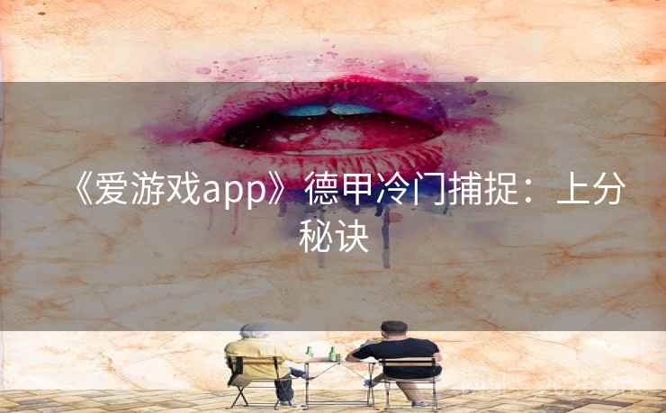 《爱游戏app》德甲冷门捕捉：上分秘诀  第2张