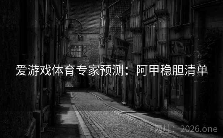 爱游戏体育专家预测：阿甲稳胆清单  第2张