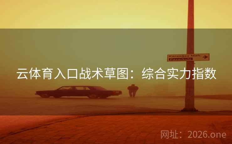 云体育入口战术草图：综合实力指数  第1张