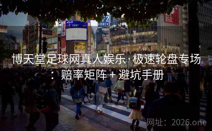 博天堂足球网真人娱乐·极速轮盘专场：赔率矩阵 + 避坑手册  第1张