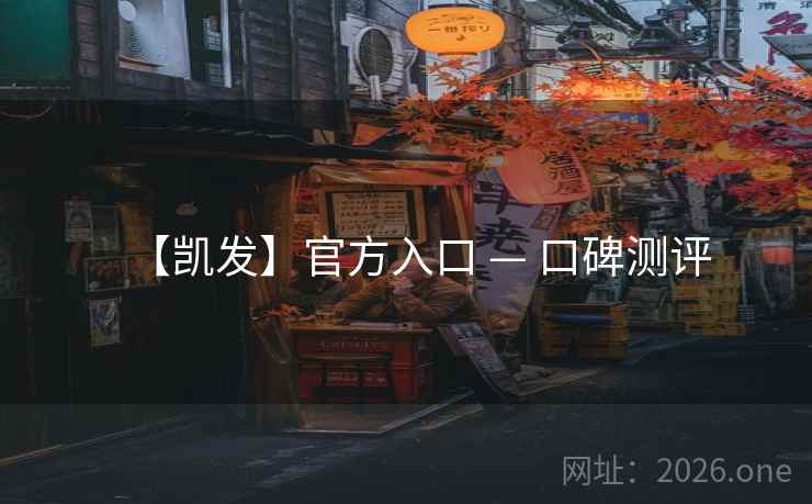【凯发】官方入口 — 口碑测评  第2张