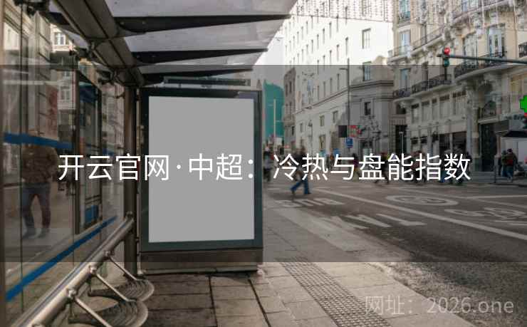 开云官网·中超：冷热与盘能指数  第1张