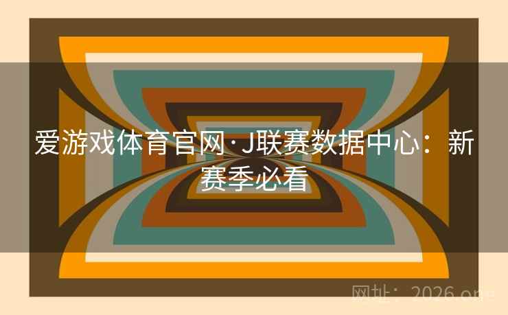 爱游戏体育官网·J联赛数据中心：新赛季必看  第2张