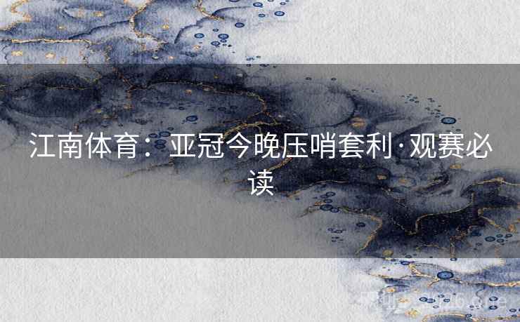 江南体育：亚冠今晚压哨套利·观赛必读  第2张