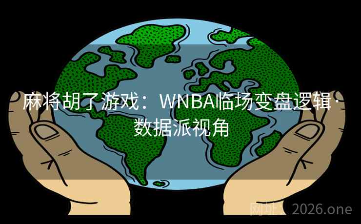 麻将胡了游戏：WNBA临场变盘逻辑·数据派视角  第2张