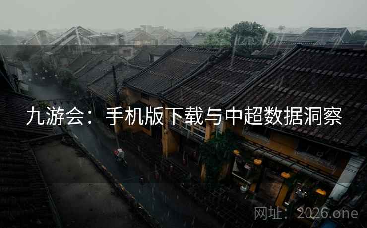 九游会：手机版下载与中超数据洞察  第2张