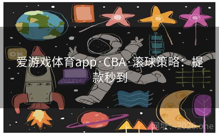 爱游戏体育app·CBA·滚球策略:提款秒到  第1张 爱游戏体育app·CBA·滚球策略:提款秒到  第1张